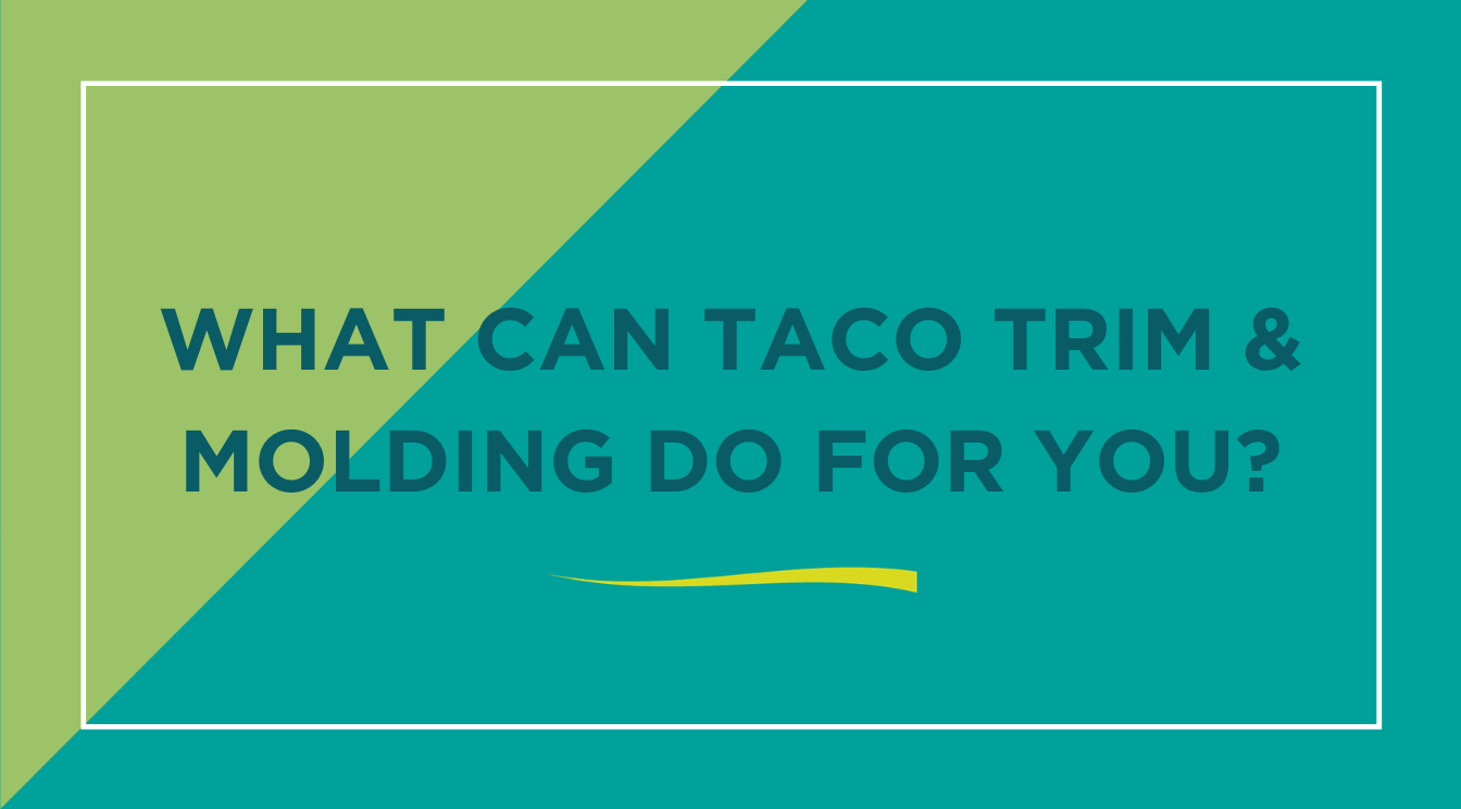 What Can TACO Trim & Molding Do for You?