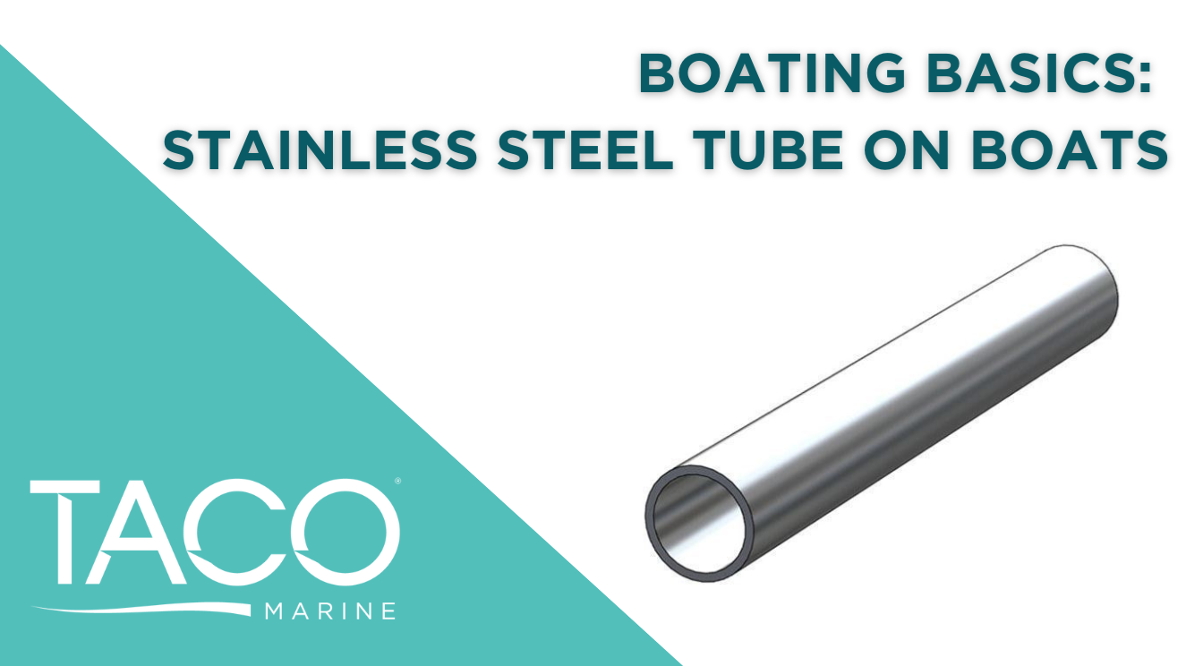 TACO Marine  Boating Basics: Stainless Steel Tube on Boats TACO