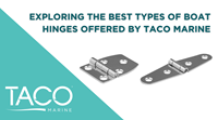 Exploring the Best Types of Boat Hinges Offered by TACO Marine