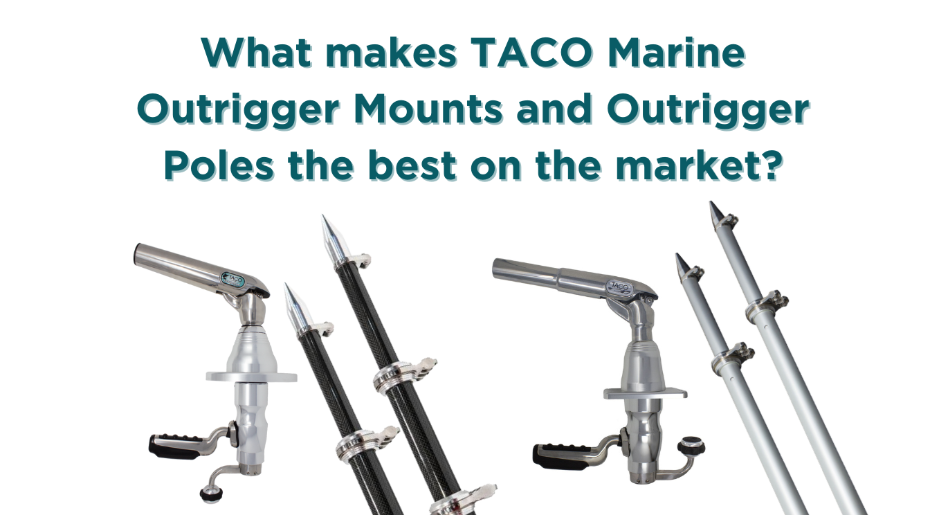 What makes TACO Marine Outrigger Mounts and Outrigger Poles the best on the market?